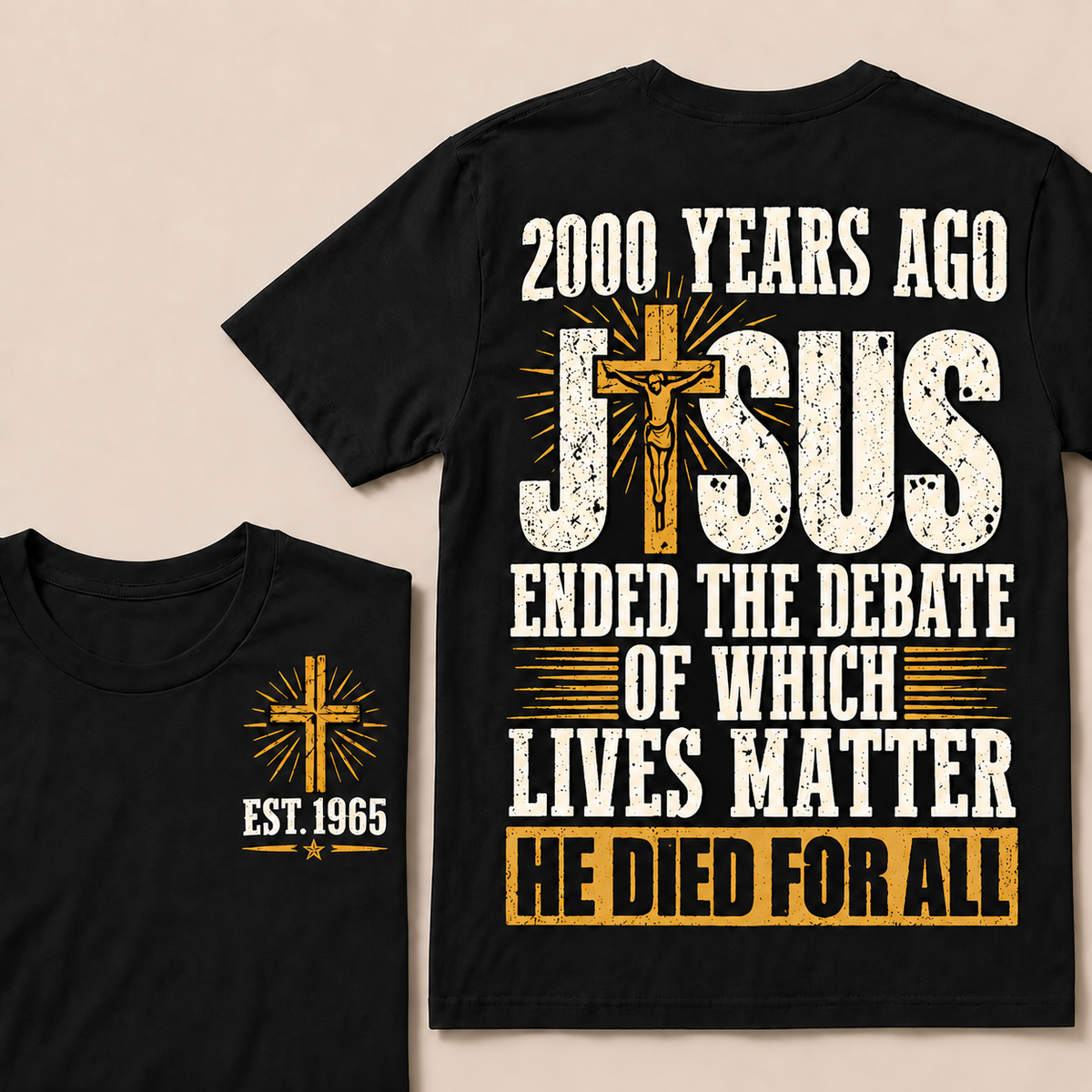 2000 Years Ago Jesus Ended The Debate of Which Lives Matter He Died For All Custom Year T-shirt