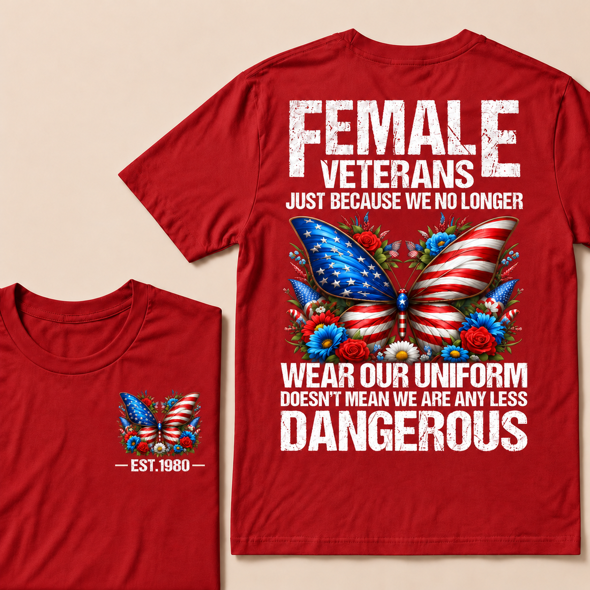 Female Veterans Just Because We No Longer Wear Our Uniform Doesn't Mean We Are Any Less Dangerous Custom Year T-shirt