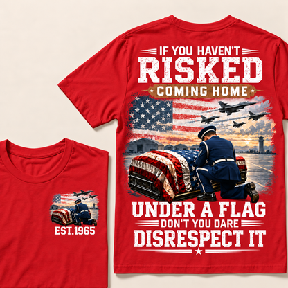 If You Haven't Risked Coming Home Under A Flag Air Force Series Custom Year T-shirts