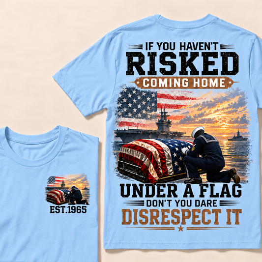 If You Haven't Risked Coming Home Under A Flag Navy Series Custom Year T-shirts