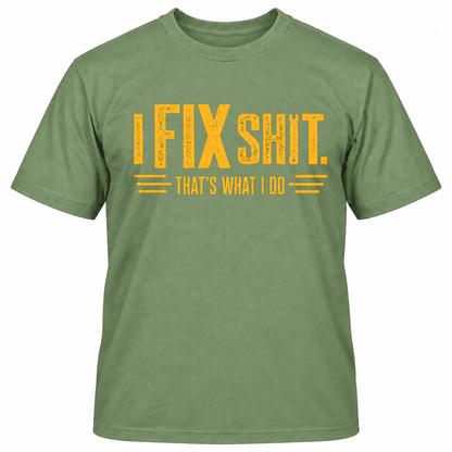 I FIX SHIT THAT'S WHAT I DO T-Shirts