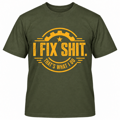 I FIX SHIT THAT'S WHAT I DO T-Shirts
