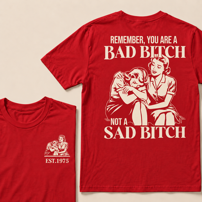 Remember, You Are A Bad Bitch Not A Sad Bitch Custom Year T-shirt