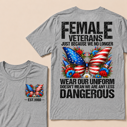Female Veterans Just Because We No Longer Wear Our Uniform Doesn't Mean We Are Any Less Dangerous Custom Year T-shirt