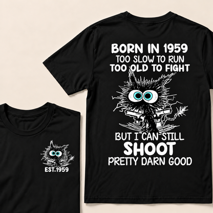 Born In 1959 Too Slow To Run Too Old To Fight But I Can Still Shoot Pretty Darn Good Custom Year T-shirt