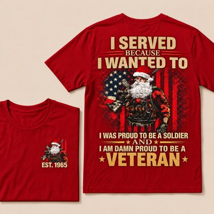 I Served Because I Wanted To I Was Proud To Be A Soldier And I Am Damn Proud To Be A Veteran Custom Year T-shirt