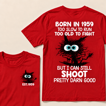 Born In 1959 Too Slow To Run Too Old To Fight But I Can Still Shoot Pretty Darn Good Custom Year T-shirt