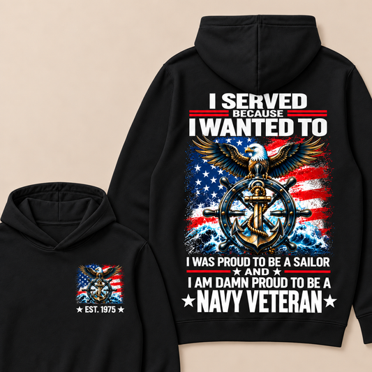 I Served Because I Wanted To I Was Proud To Be A Sailor And I Am Damn Proud To Be A Navy Veteran Custom Year Hoodie