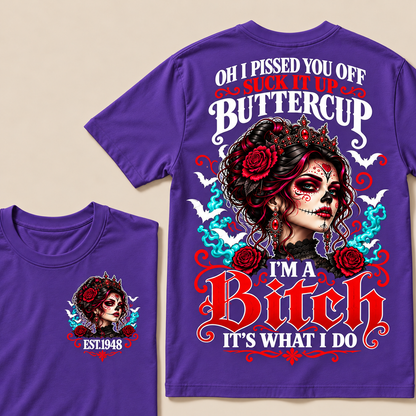 Oh I Pissed You Off Suck It Up Buttercup I'm A Bitch It's What I Do Custom Year Tops