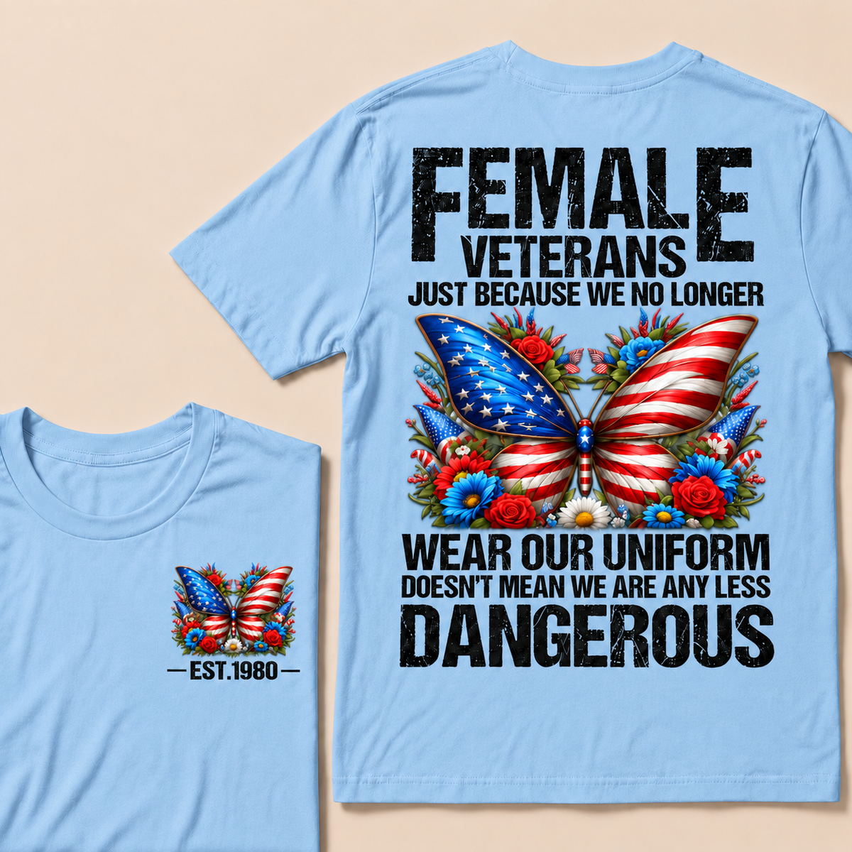 Female Veterans Just Because We No Longer Wear Our Uniform Doesn't Mean We Are Any Less Dangerous Custom Year T-shirt