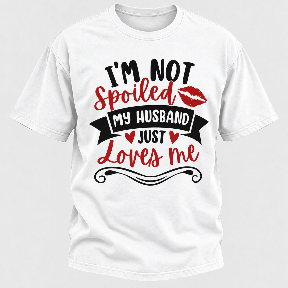 I'm Not Spoiled My Husband Just Loves Me T-shirt