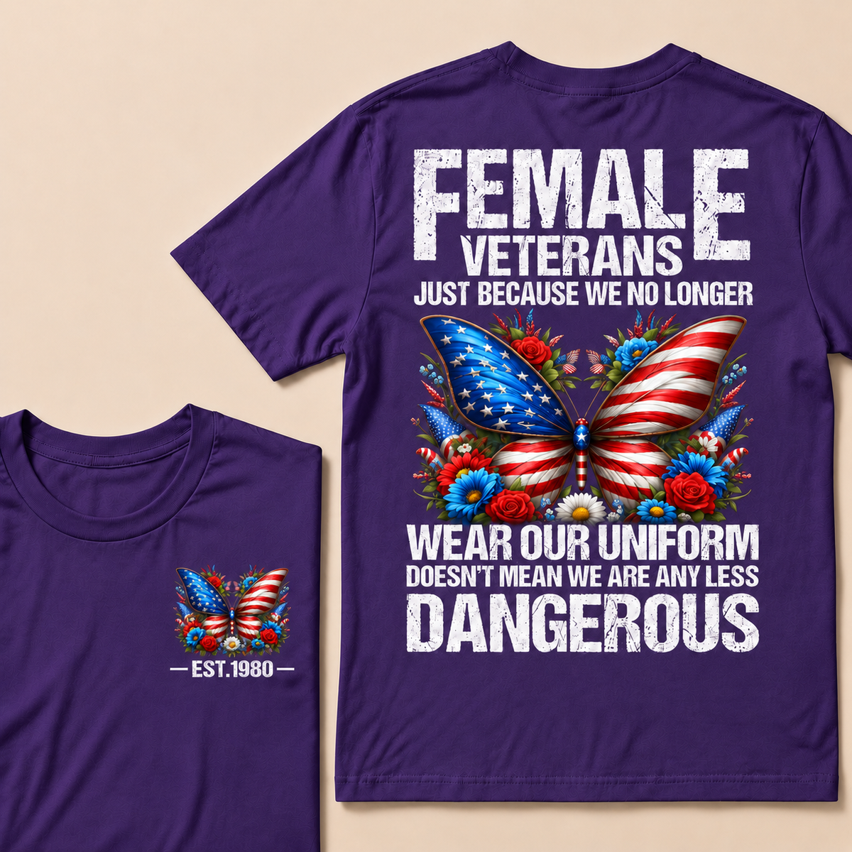 Female Veterans Just Because We No Longer Wear Our Uniform Doesn't Mean We Are Any Less Dangerous Custom Year T-shirt