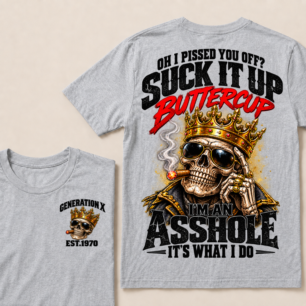 Oh I Pissed You Off? Suck It Up Buttercup I’m An Asshole It’s What I Do Gen X Est. Year T-Shirt