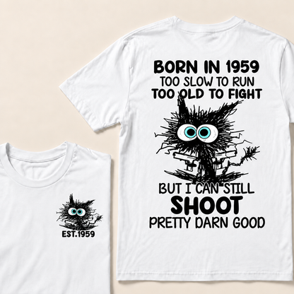 Born In 1959 Too Slow To Run Too Old To Fight But I Can Still Shoot Pretty Darn Good Custom Year T-shirt
