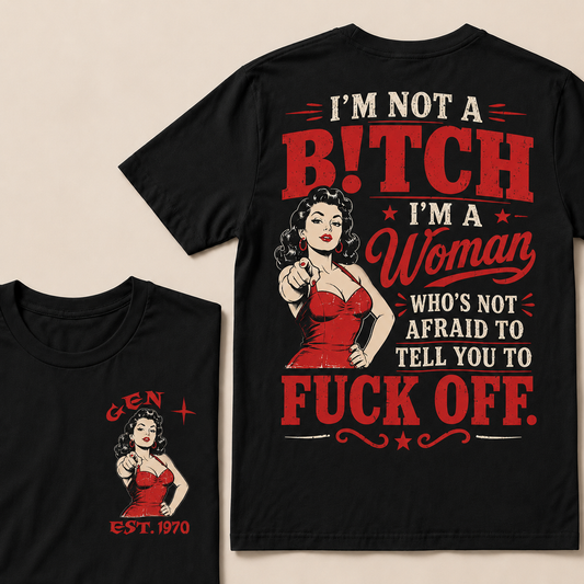I'm Not A B!TCH I'm A Woman Who's Not Afraid To Tell You To Fuck Off Custom Year T-shirt