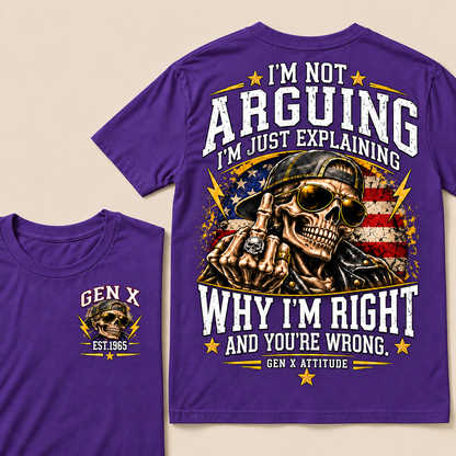 Custom EST.Year IM NOT  ARGUINGWHY IM RIGHT  AND YOU'RE WRONG.  GEN X ATTITUDE Tee