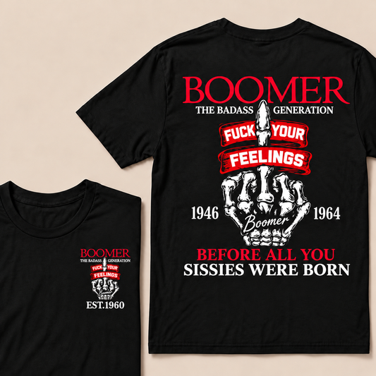 Boomer The Badass Generation Fuck Your Feelings 1946 1964 Boomer Before All You Sissies Were Born Custom Year T-shirt