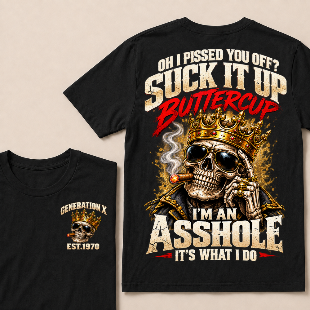 Oh I Pissed You Off? Suck It Up Buttercup I’m An Asshole It’s What I Do Gen X Est. Year T-Shirt