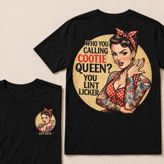 Who You Calling Cootie Queen? You Lint Licker Custom Year T-shirt