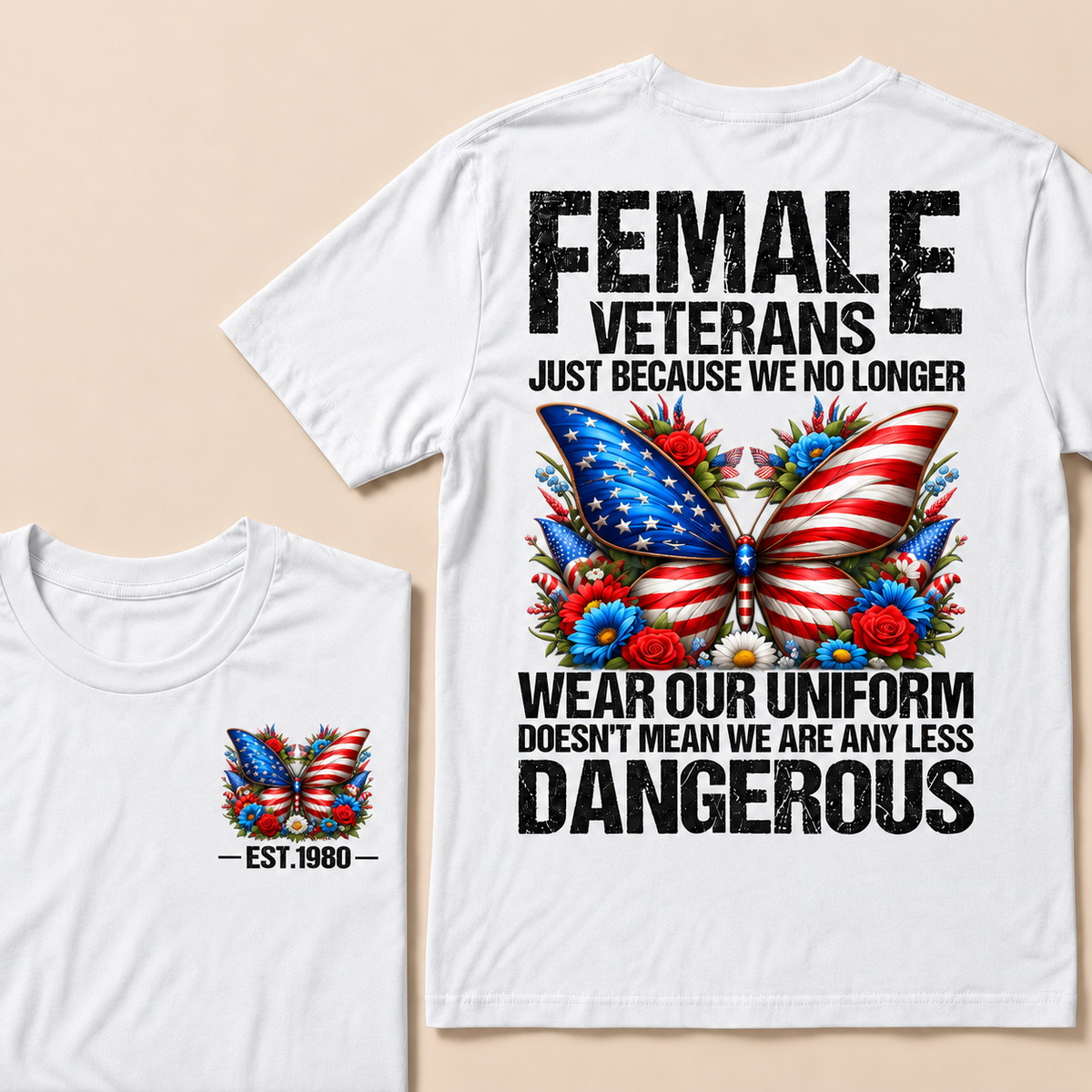 Female Veterans Just Because We No Longer Wear Our Uniform Doesn't Mean We Are Any Less Dangerous Custom Year T-shirt