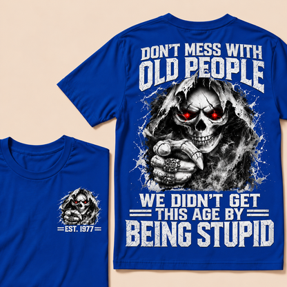Don't Mess With Old People We Didn't Get This Age By Being Stupid Custom Year T-shirt