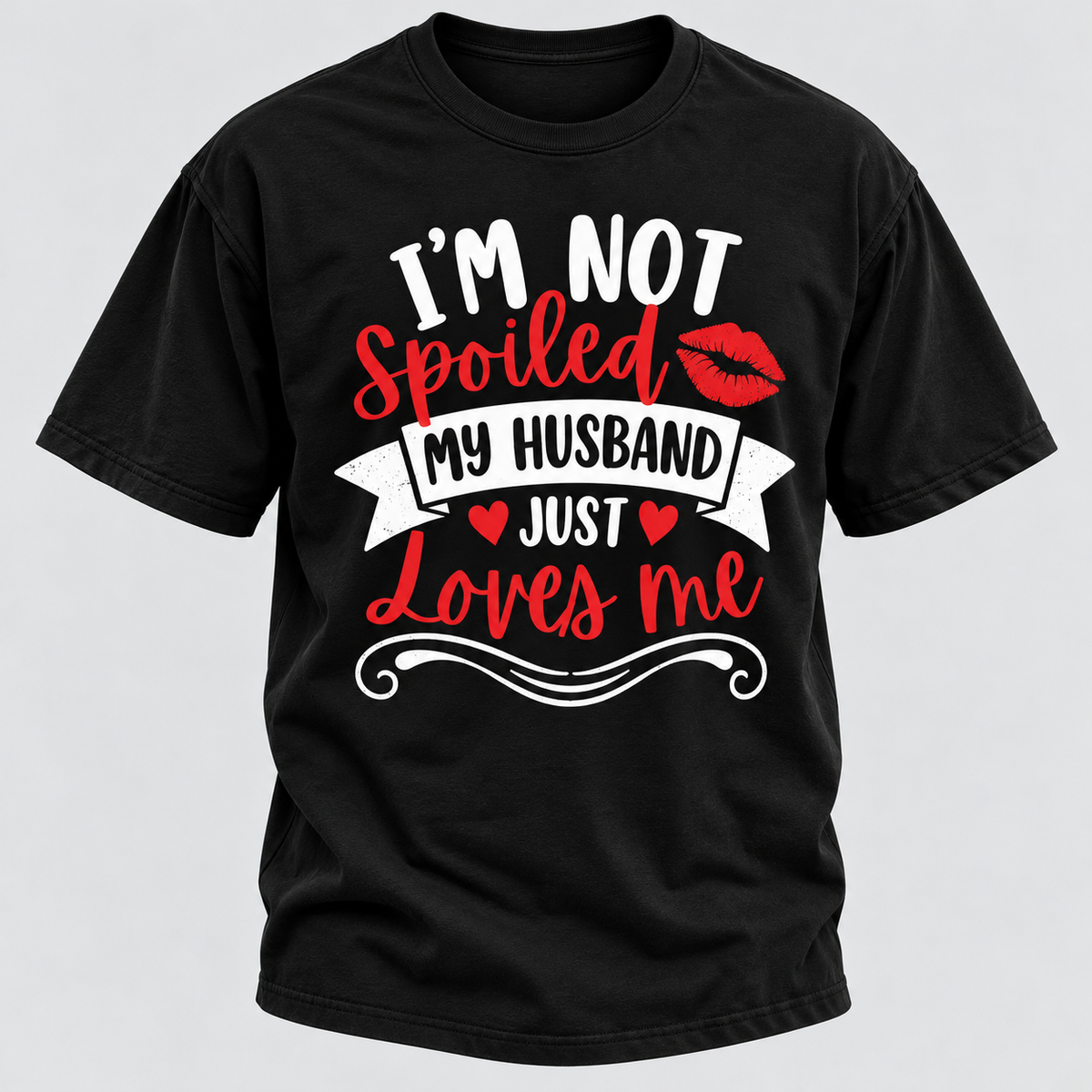 I'm Not Spoiled My Husband Just Loves Me T-shirt