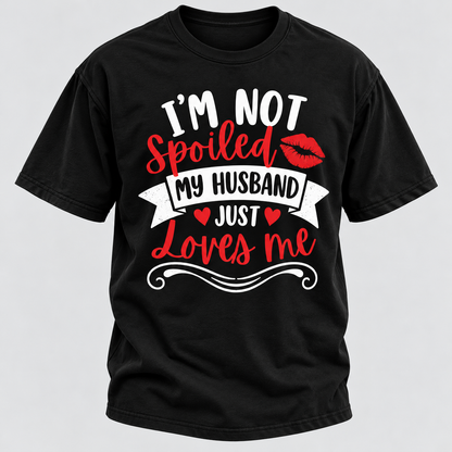 I'm Not Spoiled My Husband Just Loves Me T-shirt