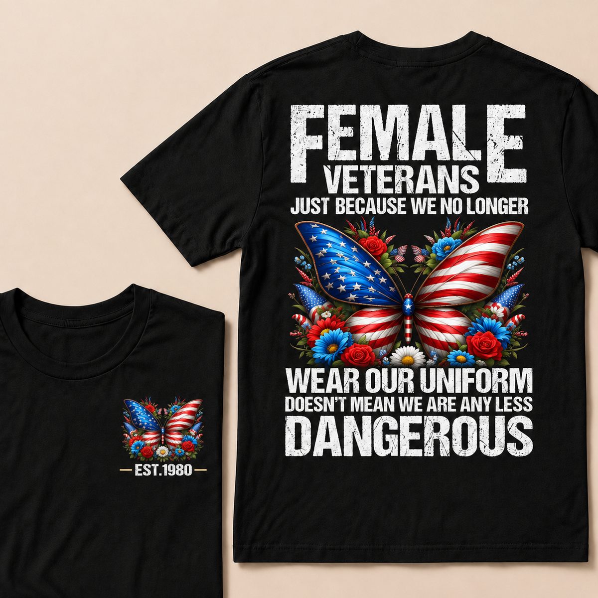 Female Veterans Just Because We No Longer Wear Our Uniform Doesn't Mean We Are Any Less Dangerous Custom Year T-shirt