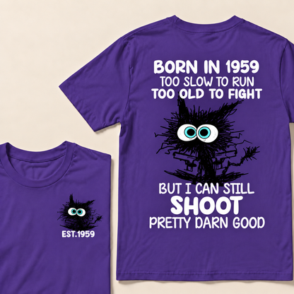 Born In 1959 Too Slow To Run Too Old To Fight But I Can Still Shoot Pretty Darn Good Custom Year T-shirt