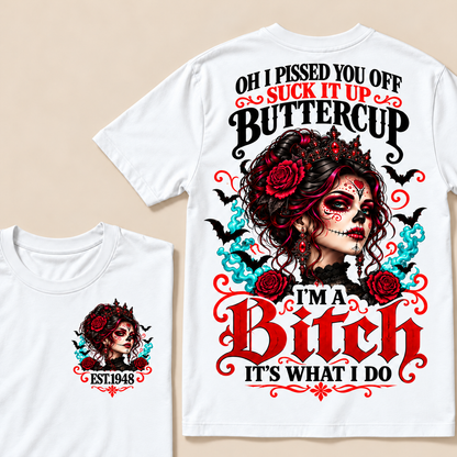 Oh I Pissed You Off Suck It Up Buttercup I'm A Bitch It's What I Do Custom Year Tops