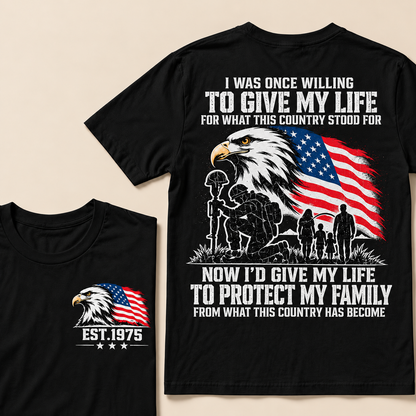 I Was Once Willing To Give My Life For What This Country Stood For  Now I'd Give My Life To Protect My Family From What This Country Has Become Custom Year T-shirt