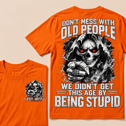 Don't Mess With Old People We Didn't Get This Age By Being Stupid Custom Year T-shirt