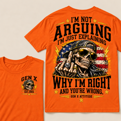 Custom EST.Year IM NOT  ARGUINGWHY IM RIGHT  AND YOU'RE WRONG.  GEN X ATTITUDE Tee