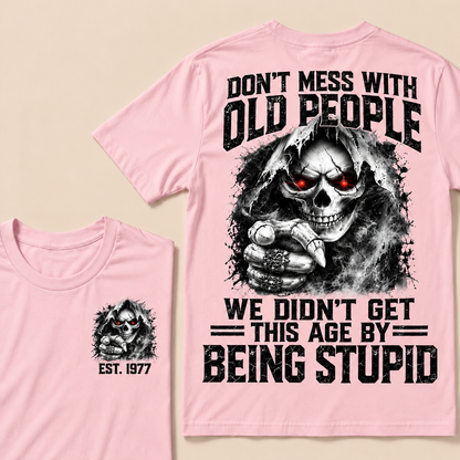 Don't Mess With Old People We Didn't Get This Age By Being Stupid Custom Year T-shirt