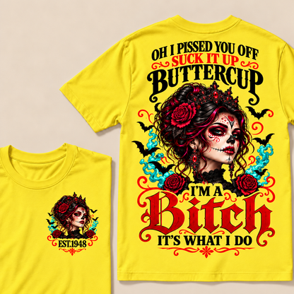Oh I Pissed You Off Suck It Up Buttercup I'm A Bitch It's What I Do Custom Year Tops