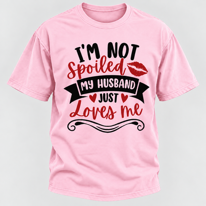 I'm Not Spoiled My Husband Just Loves Me T-shirt
