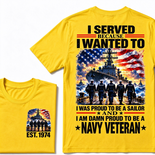 I Served Because I Wanted To I Was Proud To Be A Sailor And I Am Damn Proud To Be A Navy Veteran Custom Year T-shirt