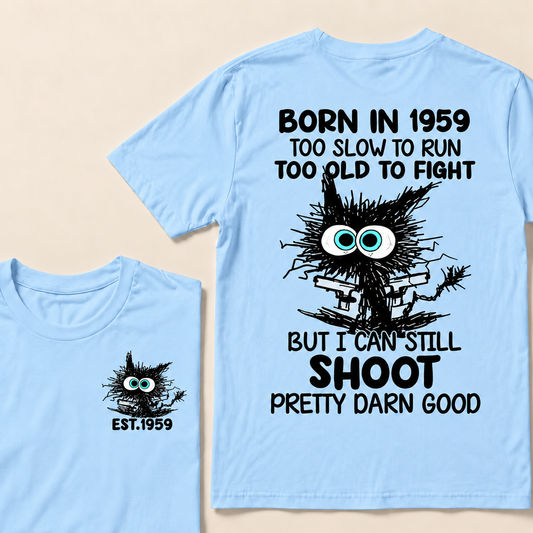 Born In 1959 Too Slow To Run Too Old To Fight But I Can Still Shoot Pretty Darn Good Custom Year T-shirt