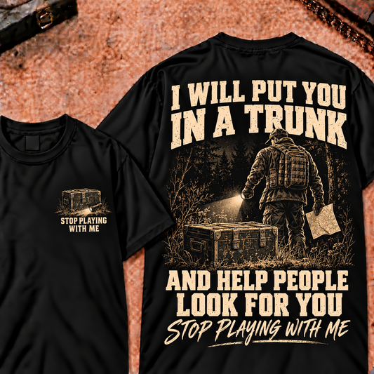 I Will Put You In A Trunk And Help People Look For You Stop Playing With Me Funny Word T-Shirt