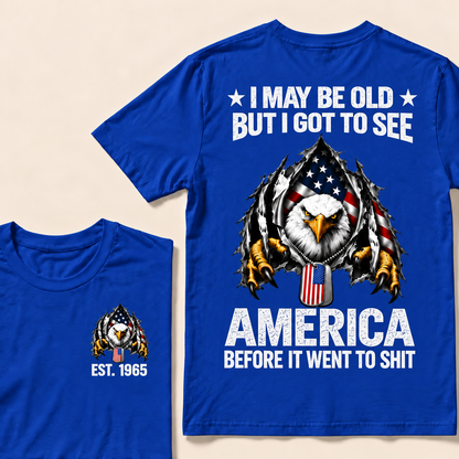 I May Be Old But I Got To See America Before It Went To Shit Custom Year T-shirt