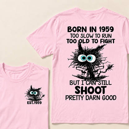 Born In 1959 Too Slow To Run Too Old To Fight But I Can Still Shoot Pretty Darn Good Custom Year T-shirt