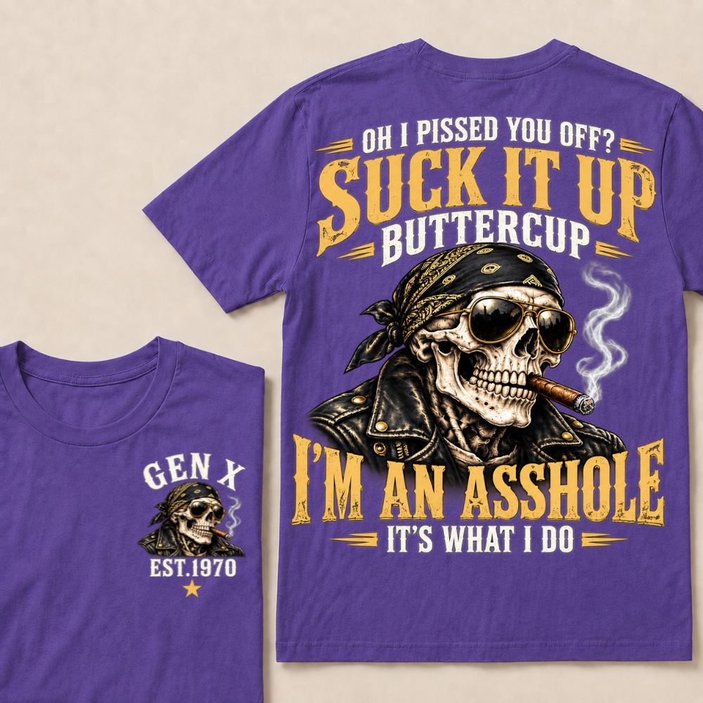 Oh I Pissed You Off? Suck It Up Buttercup I’m An Asshole It’s What I Do Gen X Est. Year T-Shirt