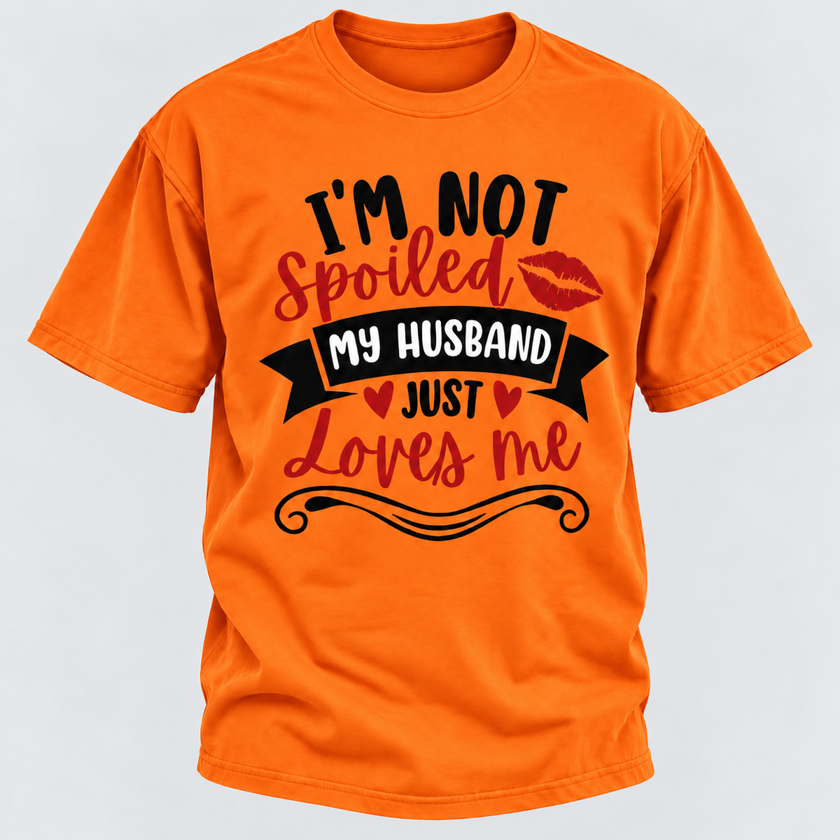 I'm Not Spoiled My Husband Just Loves Me T-shirt