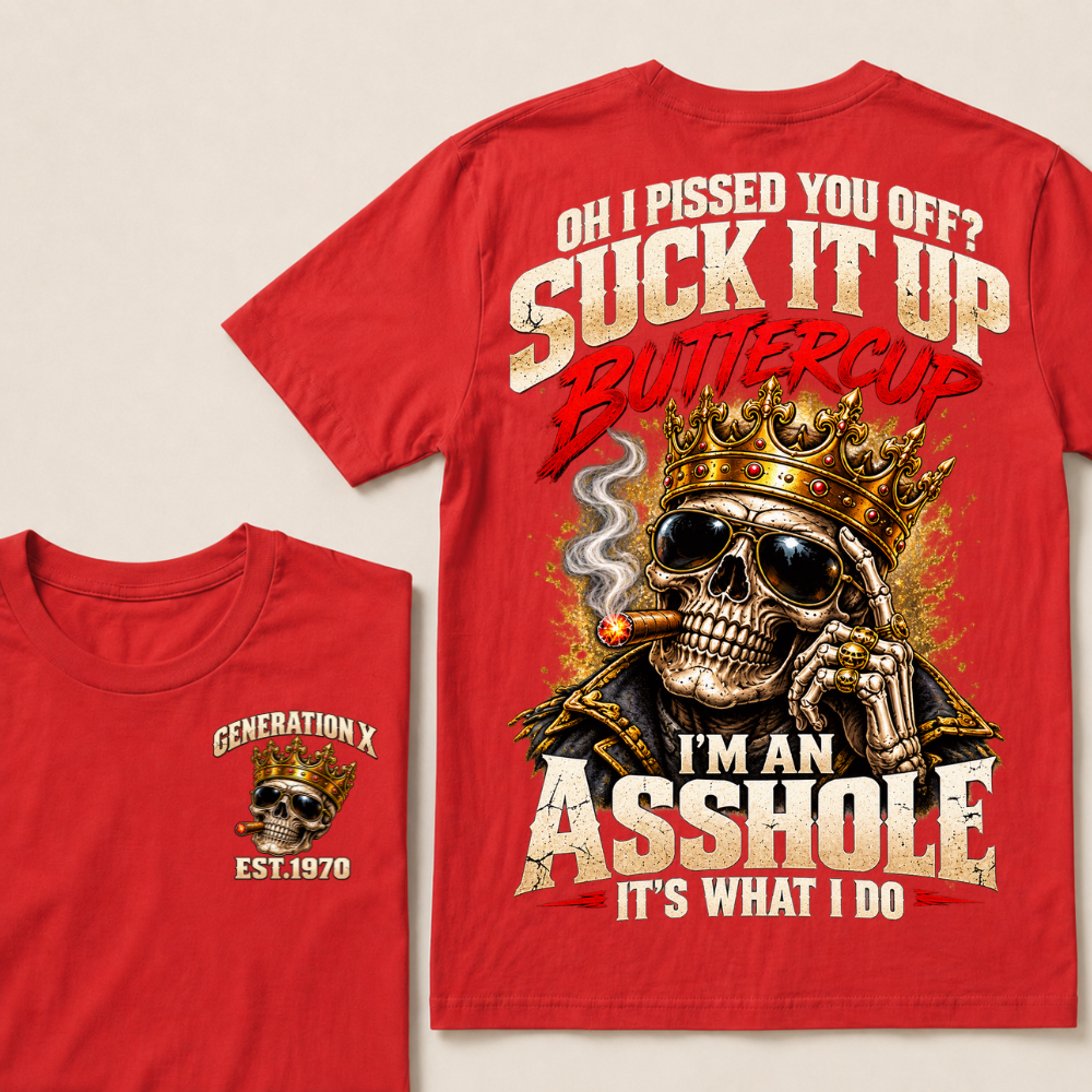 Oh I Pissed You Off? Suck It Up Buttercup I’m An Asshole It’s What I Do Gen X Est. Year T-Shirt