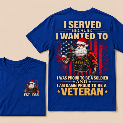 I Served Because I Wanted To I Was Proud To Be A Soldier And I Am Damn Proud To Be A Veteran Custom Year T-shirt