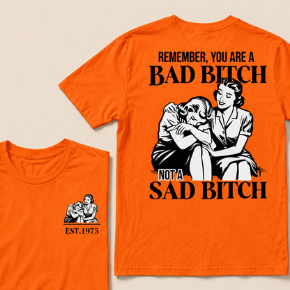 Remember, You Are A Bad Bitch Not A Sad Bitch Custom Year T-shirt