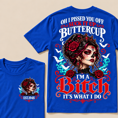 Oh I Pissed You Off Suck It Up Buttercup I'm A Bitch It's What I Do Custom Year Tops