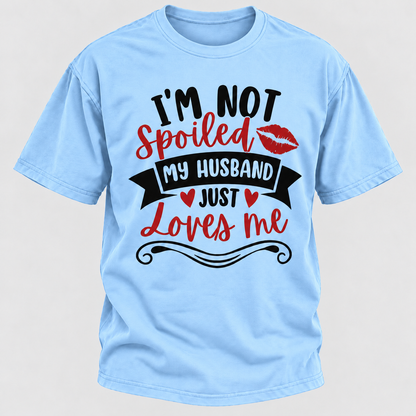 I'm Not Spoiled My Husband Just Loves Me T-shirt
