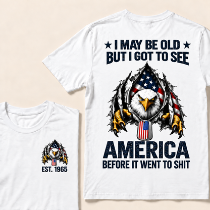 I May Be Old But I Got To See America Before It Went To Shit Custom Year T-shirt