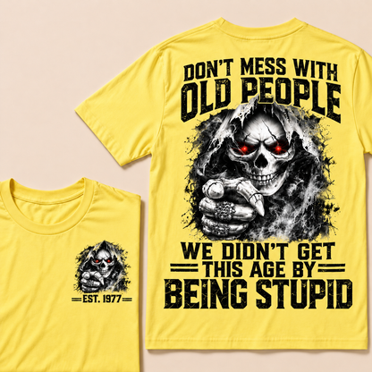 Don't Mess With Old People We Didn't Get This Age By Being Stupid Custom Year T-shirt